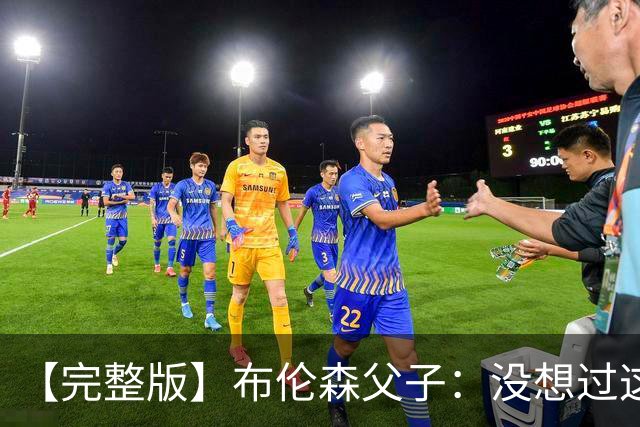 【完整版】布伦森父子：没想过这么快夺冠 我们的信念就是赢球