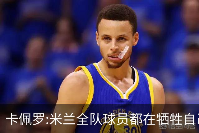 卡佩罗:米兰全队球员都在牺牲自己 表现非常谦卑
