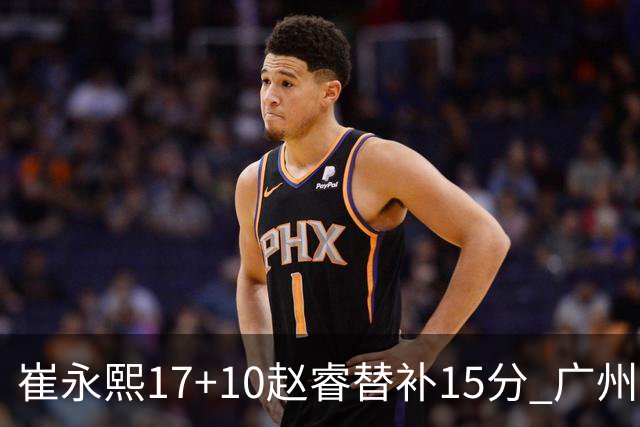 崔永熙17+10赵睿替补15分 广州力克新疆两连胜